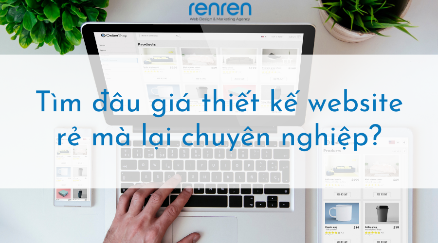 Tìm đâu giá thiết kế website 2022 rẻ mà lại chuyên nghiệp?