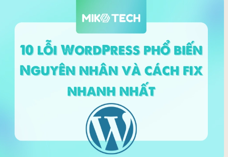 10 lỗi WordPress phổ biến – Nguyên nhân và cách fix nhanh nhất