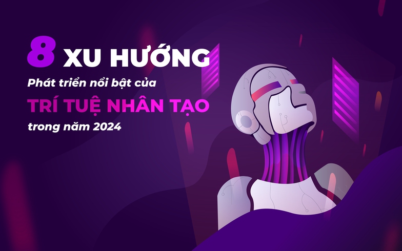 Dự đoán 8 xu hướng phát triển nổi bật của AI trong năm 2024